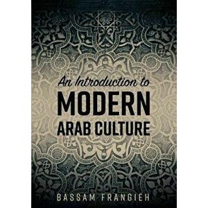 An Introduction to Modern Arab Culture, Paperback - Bassam Frangieh imagine