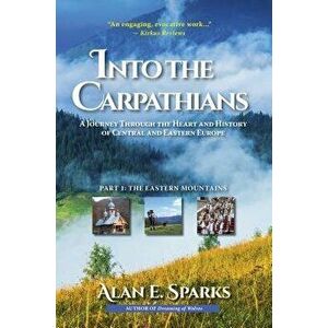 Into the Carpathians: A Journey Through the Heart and History of Central and Eastern Europe (Part 1: The Eastern Mountains) [deluxe Color Ed, Paperbac imagine