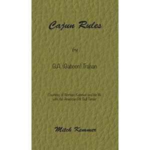 Cajun Rules by Gaboon Trahan: Courtesy of Norman Kemmer and His Life with the American Pit Bull Terrier, Hardcover - Mitch Kemmer imagine