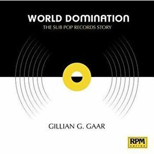 World Domination: The Sub Pop Records Story, Paperback - Gillian G. Gaar imagine