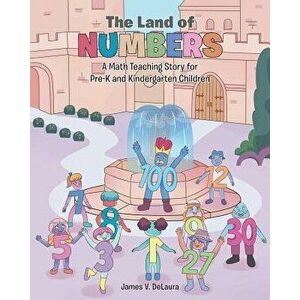 The Land of Numbers: A Math Teaching Story for Pre-K and Kindergarten Children, Paperback - James V. Delaura imagine