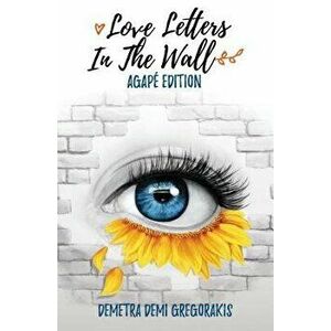 Love Letters in the Wall: Agapé Edition, Paperback - Demetra Demi Gregorakis imagine