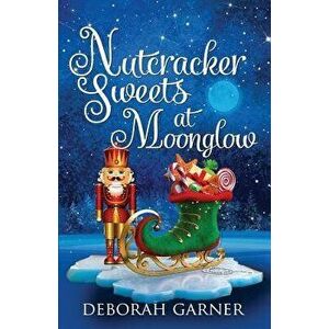 Nutcracker Sweets at Moonglow, Paperback - Deborah Garner imagine