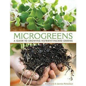Microgreens: A Guide to Growing Nutrient Packed Greens, Paperback - Eric Franks imagine