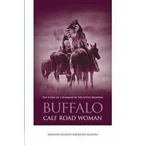 Buffalo Calf Road Woman: The Story of a Warrior of the Little Bighorn, Paperback - Rosemary Agonito imagine
