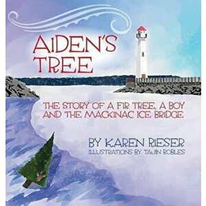 Aiden's Tree: The Story of a Fir Tree, a Boy and the Mackinac Ice Bridge, Hardcover - Karen Rieser imagine