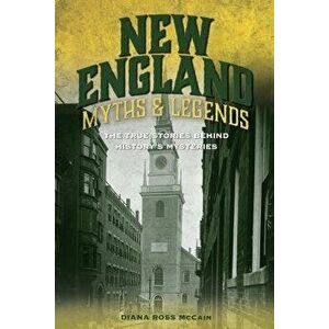 New England Myths and Legends: The True Stories Behind History's Mysteries, Paperback - Diana Ross McCain imagine