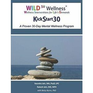 Wild 5 Wellness Kickstart30: A Proven 30-Day Mental Wellness Program, Paperback - MD Mph Rakesh Jain imagine