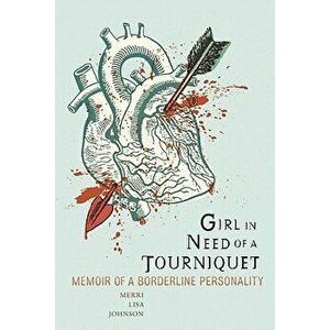Girl in Need of a Tourniquet: Memoir of a Borderline Personality, Paperback - Merri Lisa Johnson imagine