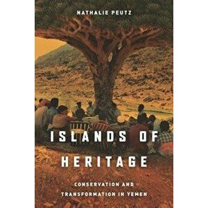 Islands of Heritage: Conservation and Transformation in Yemen, Paperback - Nathalie Peutz imagine