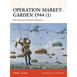 Operation Market-Garden 1944 (1): The American Airborne Missions, Paperback - Steven J. Zaloga imagine