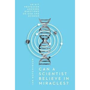 Can a Scientist Believe in Miracles?: An Mit Professor Answers Questions on God and Science, Paperback - I. H. Hutchinson imagine