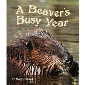 The Beavers' Busy Year, Paperback - Mary Holland imagine