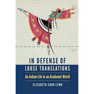 In Defense of Loose Translations: An Indian Life in an Academic World, Hardcover - Elizabeth Cook-Lynn imagine