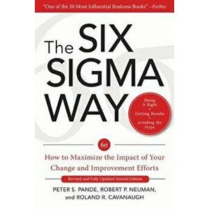 The Six Sigma Way: How to Maximize the Impact of Your Change and Improvement Efforts, Second edition, Hardcover - Peter S. Pande imagine