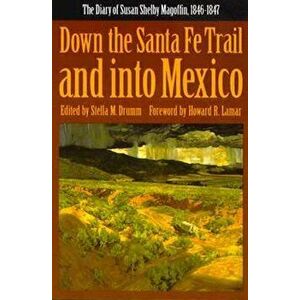 Down the Santa Fe Trail and Into Mexico: The Diary of Susan Shelby Magoffin, 1846-1847, Paperback - Susan Shelby Magoffin imagine