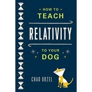 How to Teach Relativity to Your Dog, Paperback - Chad Orzel imagine