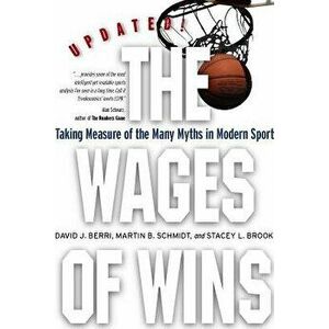 The Wages of Wins: Taking Measure of the Many Myths in Modern Sport. Updated Edition, Paperback - David J. Berri imagine