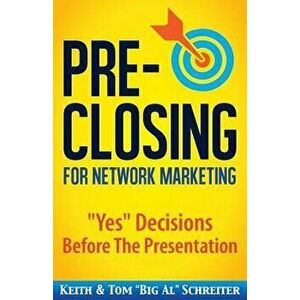 Pre-Closing for Network Marketing: Yes Decisions before the Presentation, Paperback - Keith Schreiter imagine