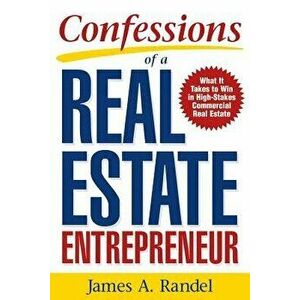 Confessions of a Real Estate Entrepreneur: What It Takes to Win in High-Stakes Commercial Real Estate: What It Takes to Win in High-Stakes Commercial, imagine