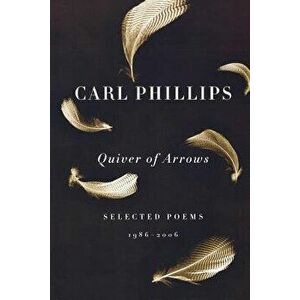Quiver of Arrows: Selected Poems, 1986-2006, Paperback - Carl Phillips imagine