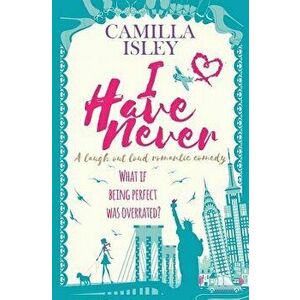 I Have Never: A Laugh Out Loud Romantic Comedy, Paperback - Camilla Isley imagine
