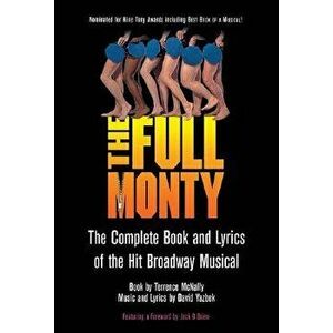 The Full Monty: The Complete Book and Lyrics of the Hit Broadway Musical, Paperback - Terrence McNally imagine