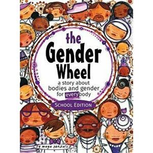 The Gender Wheel - School Edition: A Story about Bodies and Gender for Every Body, Hardcover - Maya Christina Gonzalez imagine