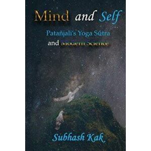 Mind and Self: Patanjali's Yoga Sutra and Modern Science, Paperback - Subhash Kak imagine
