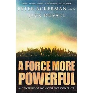 A Force More Powerful: A Century of Nonviolent Conflict, Paperback - Peter Ackerman imagine