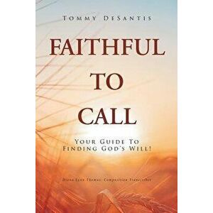 Faithful to Call: Your Guide to Finding God's Will!, Paperback - Tommy DeSantis imagine