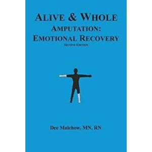Alive & Whole Amputation: Emotional Recovery, Paperback - Rn Dee Malchow Mn imagine
