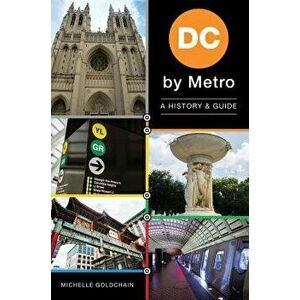 DC by Metro: A History & Guide, Paperback - Michelle Goldchain imagine