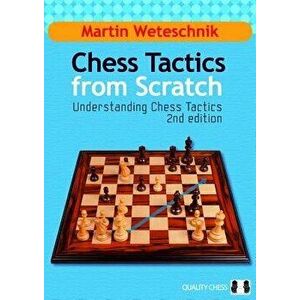 Chess Tactics from Scratch: Understanding Chess Tactics, Paperback - Martin Weteschnik imagine