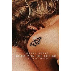 Beauty in the Let Go, Paperback - Tiffany Simone imagine