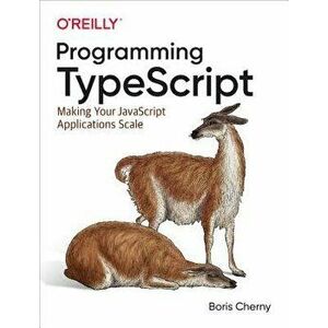 Programming Typescript: Making Your JavaScript Applications Scale, Paperback - Boris Cherny imagine
