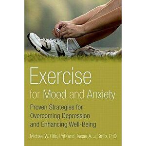 Exercise for Mood and Anxiety: Proven Strategies for Overcoming Depression and Enhancing Well-Being, Paperback - Michael Otto imagine