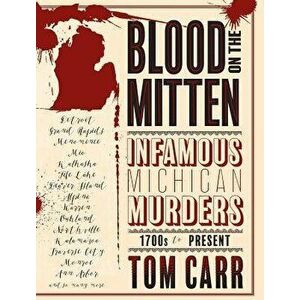 Blood on the Mitten: Infamous Michigan Murders, 1700s to Present, Hardcover - Tom Carr imagine