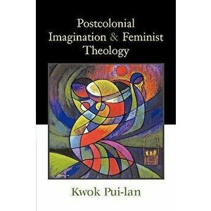Postcolonial Imagination & Feminist Theology, Paperback - Pui-Lan imagine