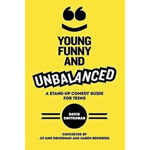 Young, Funny and Unbalanced: A Stand-Up Comedy Guide for Teens, Paperback - David Smithyman imagine