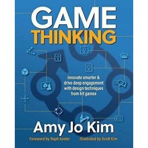 Game Thinking: Innovate Smarter & Drive Deep Engagement with Design Techniques from Hit Games, Paperback - Raph Koster imagine