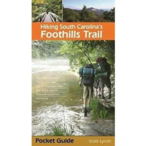 Hiking South Carolina's Foothills Trail, Paperback - Scott Lynch imagine