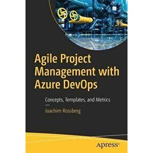 Agile Project Management with Azure Devops: Concepts, Templates, and Metrics - Joachim Rossberg imagine