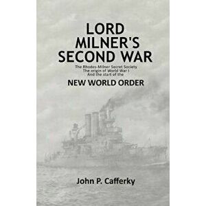 Lord Milner's Second War: The Rhodes-Milner Secret Society; The Origin of World War I; And the Start of the New World Order, Paperback - MR John P. Ca imagine