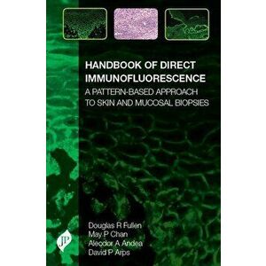 Handbook of Direct Immunofluorescence: A Pattern-Based Approach to Skin and Mucosal Biopsies, Hardcover - Douglas Fullen imagine