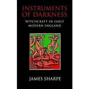 Instruments of Darkness: Witchcraft in Early Modern England, Paperback - James Sharpe imagine