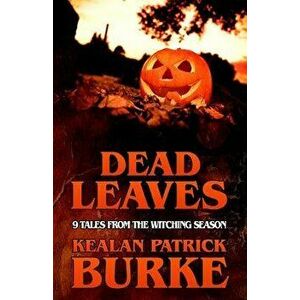 Dead Leaves: 9 Tales from the Witching Season, Paperback - Kealan Patrick Burke imagine