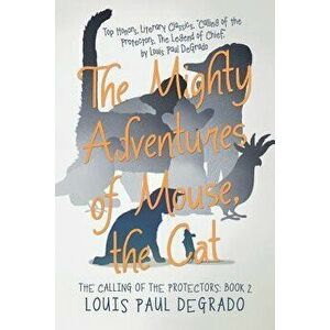 The Mighty Adventures of Mouse, the Cat: The Calling of the Protectors: Book 2, Paperback - Louis Paul Degrado imagine