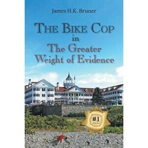 The Bike Cop: In the Greater Weight of Evidence, Paperback - James H. K. Bruner imagine