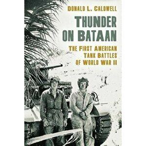 Thunder on Bataan: The First American Tank Battles of World War II, Hardcover - Donald L. Caldwell imagine